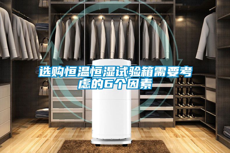 選購(gòu)恒溫恒濕試驗(yàn)箱需要考慮的6個(gè)因素