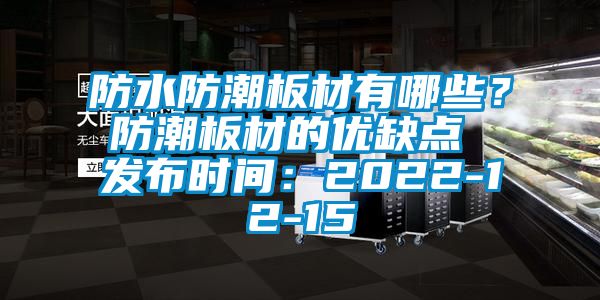防水防潮板材有哪些？防潮板材的優(yōu)缺點 發(fā)布時間：2022-12-15