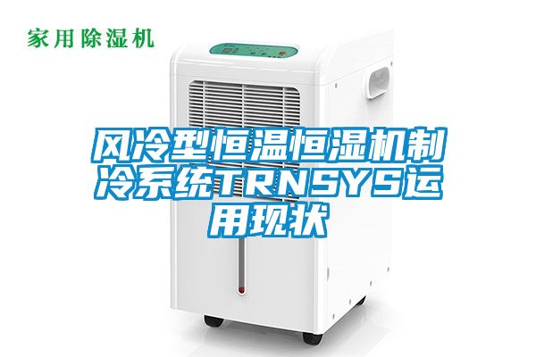 風(fēng)冷型恒溫恒濕機(jī)制冷系統(tǒng)TRNSYS運(yùn)用現(xiàn)狀