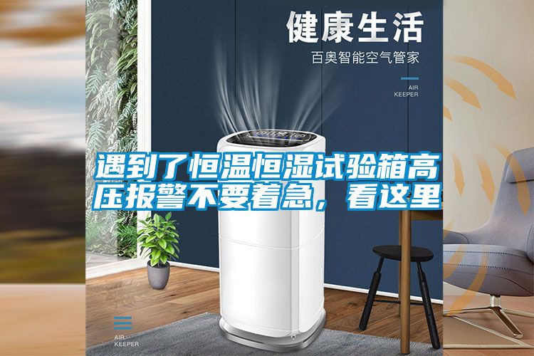 遇到了恒溫恒濕試驗(yàn)箱高壓報(bào)警不要著急，看這里