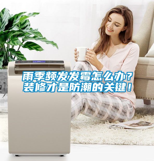 雨季頻發(fā)發(fā)霉怎么辦？裝修才是防潮的關(guān)鍵！