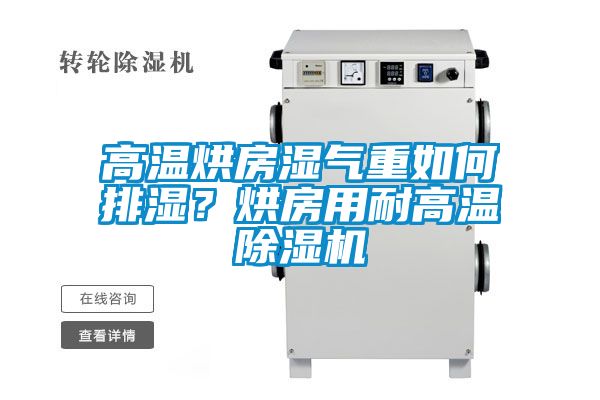 高溫烘房濕氣重如何排濕？烘房用耐高溫除濕機(jī)