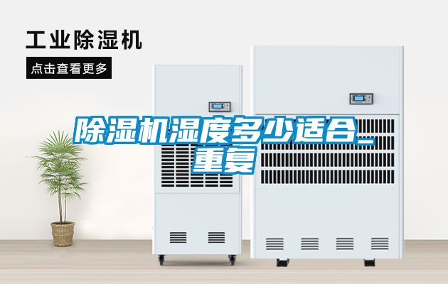 除濕機濕度多少適合_重復(fù)
