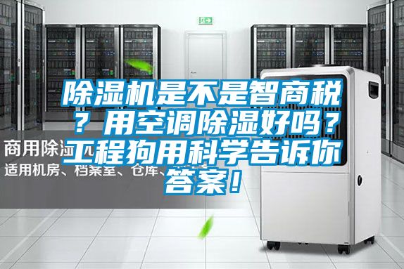 除濕機(jī)是不是智商稅？用空調(diào)除濕好嗎？工程狗用科學(xué)告訴你答案！