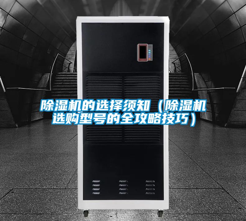 除濕機(jī)的選擇須知（除濕機(jī)選購(gòu)型號(hào)的全攻略技巧）