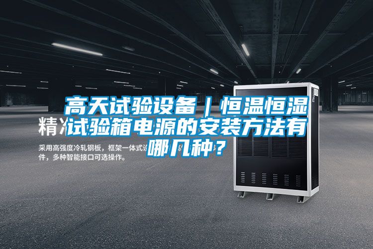 高天試驗(yàn)設(shè)備｜恒溫恒濕試驗(yàn)箱電源的安裝方法有哪幾種？