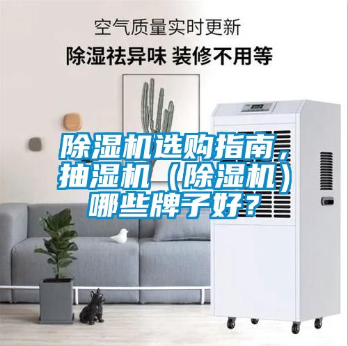除濕機(jī)選購指南，抽濕機(jī)（除濕機(jī)）哪些牌子好？