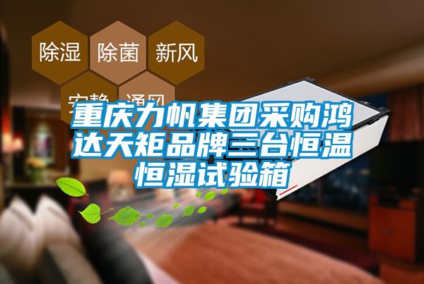 重慶力帆集團(tuán)采購鴻達(dá)天矩品牌三臺(tái)恒溫恒濕試驗(yàn)箱