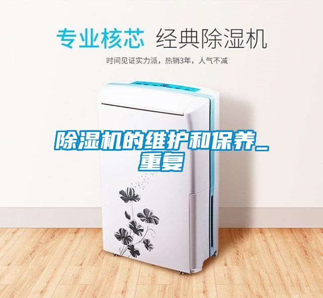 除濕機(jī)的維護(hù)和保養(yǎng)_重復(fù)