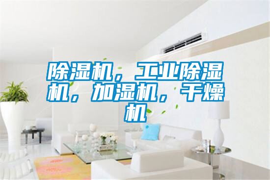 除濕機，工業(yè)除濕機，加濕機，干燥機