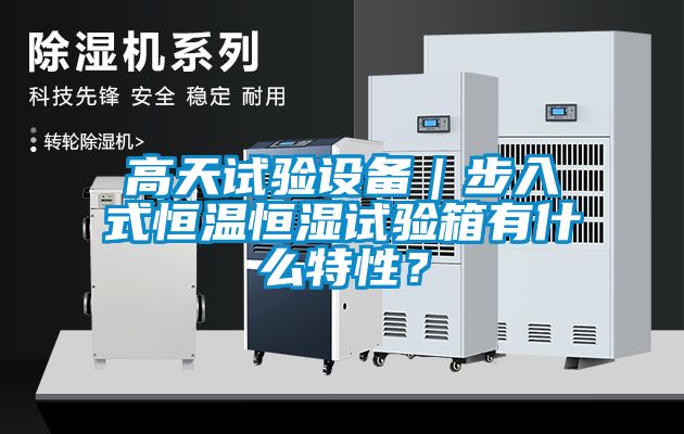 高天試驗設(shè)備｜步入式恒溫恒濕試驗箱有什么特性？