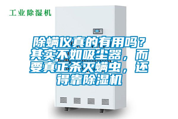 除螨儀真的有用嗎？其實(shí)不如吸塵器，而要真正殺滅螨蟲，還得靠除濕機(jī)