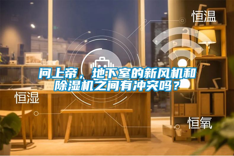問上帝，地下室的新風(fēng)機(jī)和除濕機(jī)之間有沖突嗎？