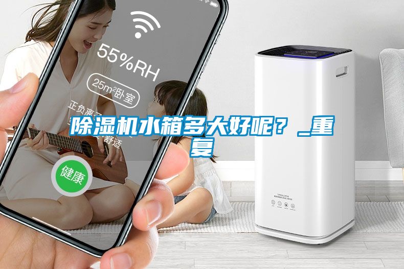 除濕機水箱多大好呢？_重復(fù)