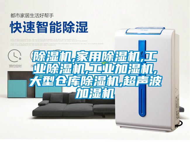 除濕機(jī),家用除濕機(jī),工業(yè)除濕機(jī),工業(yè)加濕機(jī),大型倉庫除濕機(jī),超聲波加濕機(jī)