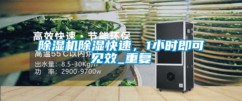 除濕機(jī)除濕快速，1小時(shí)即可見(jiàn)效_重復(fù)
