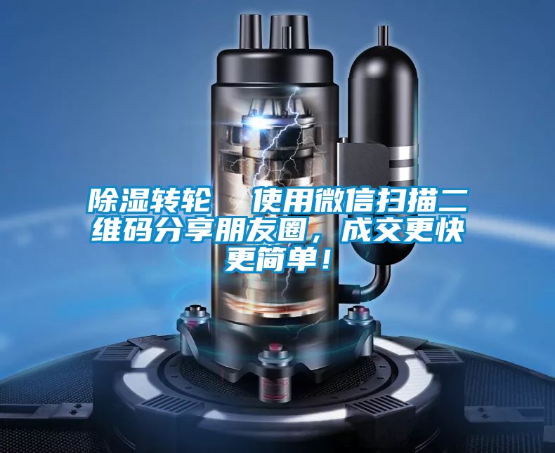 除濕轉(zhuǎn)輪  使用微信掃描二維碼分享朋友圈，成交更快更簡單！