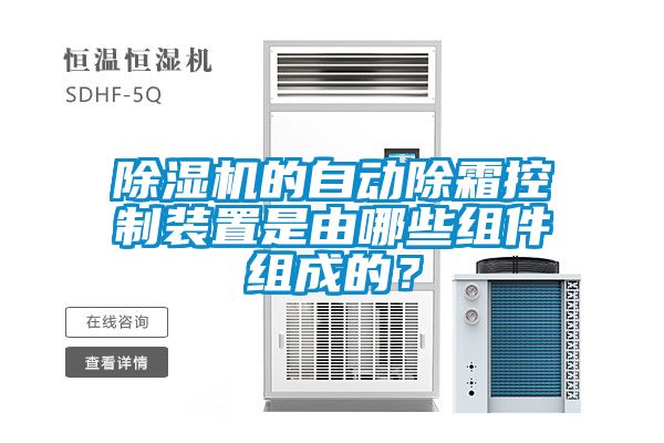 除濕機(jī)的自動(dòng)除霜控制裝置是由哪些組件組成的？