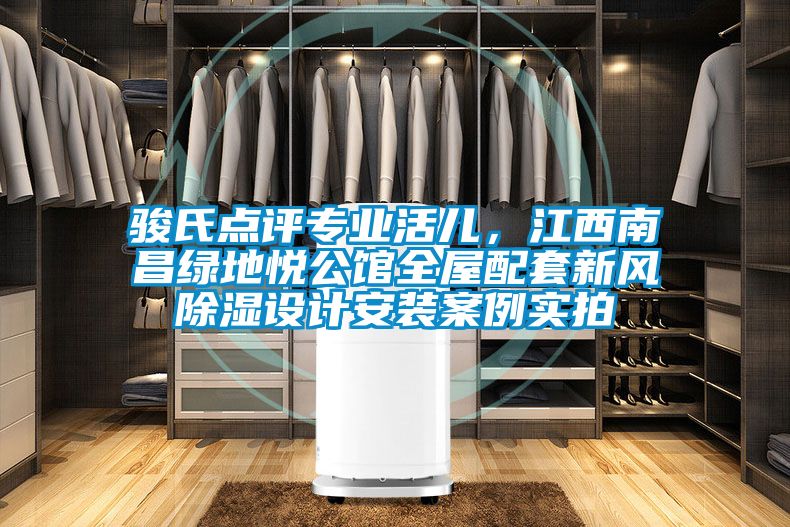 駿氏點(diǎn)評(píng)專業(yè)活兒，江西南昌綠地悅公館全屋配套新風(fēng)除濕設(shè)計(jì)安裝案例實(shí)拍