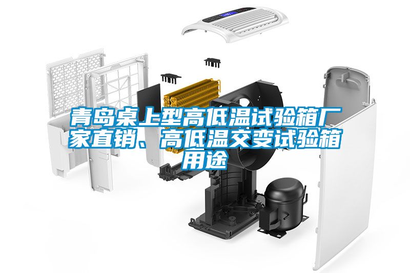 青島桌上型高低溫試驗(yàn)箱廠家直銷、高低溫交變?cè)囼?yàn)箱用途