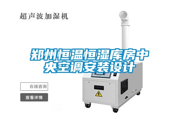 鄭州恒溫恒濕庫房中央空調(diào)安裝設計