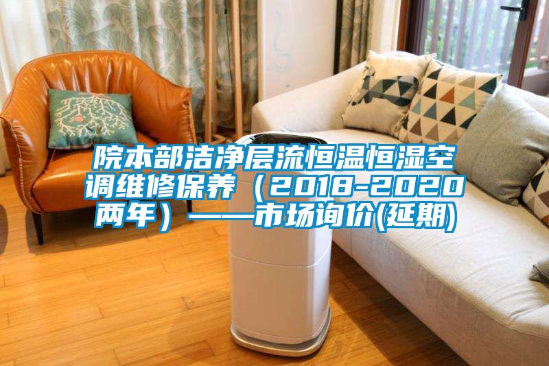 院本部潔凈層流恒溫恒濕空調(diào)維修保養(yǎng)（2018-2020兩年）——市場詢價(延期)