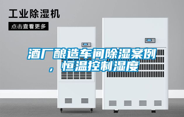 酒廠釀造車間除濕案例，恒溫控制濕度