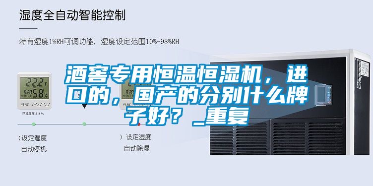 酒窖專用恒溫恒濕機，進(jìn)口的，國產(chǎn)的分別什么牌子好？_重復(fù)
