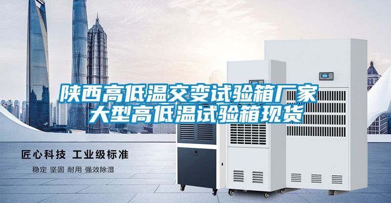 陜西高低溫交變試驗箱廠家 大型高低溫試驗箱現(xiàn)貨