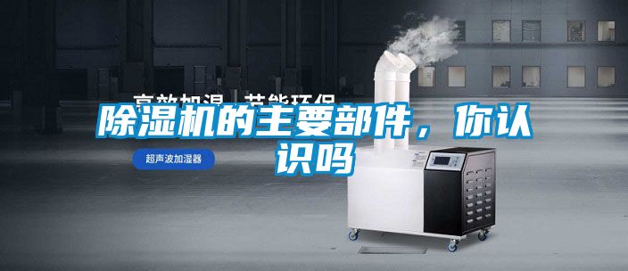 除濕機(jī)的主要部件，你認(rèn)識(shí)嗎