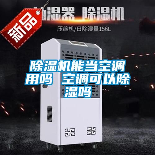除濕機能當(dāng)空調(diào)用嗎 空調(diào)可以除濕嗎