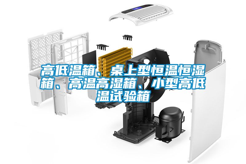 高低溫箱、桌上型恒溫恒濕箱、高溫高濕箱、小型高低溫試驗(yàn)箱