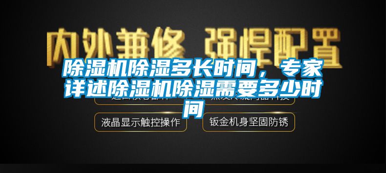除濕機(jī)除濕多長(zhǎng)時(shí)間，專家詳述除濕機(jī)除濕需要多少時(shí)間