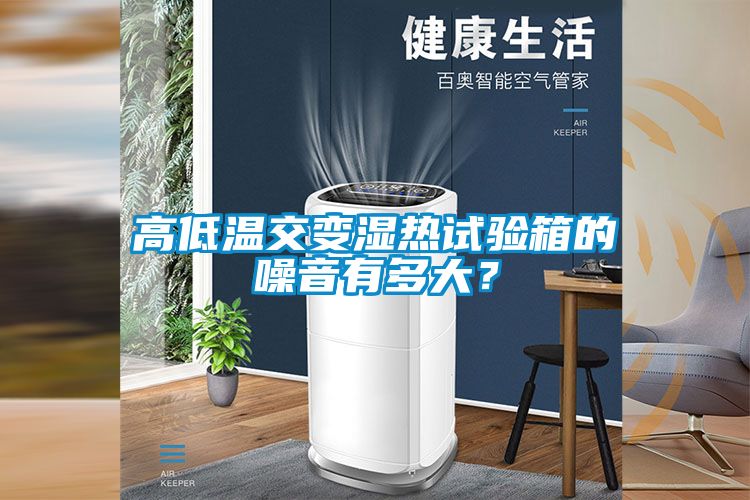 高低溫交變濕熱試驗箱的噪音有多大？